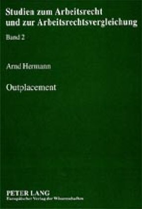 Outplacement: Eine Untersuchung Der Individualvertraglichen Gestaltung Und Kollektivarbeitsrechtlichen Aspekte Eines Neuen Instrumen (Paperback)