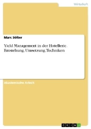 Yield Management in Der Hotellerie. Entstehung, Umsetzung, Techniken (Paperback)