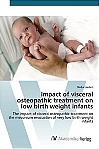 Impact of Visceral Osteopathic Treatment on Low Birth Weight Infants (Paperback)