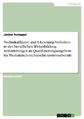 Technikaffinit? und E-Learning-Verhalten in der beruflichen Weiterbildung. Anforderungen an Qualifizierungsangebote f? Medizinisch-technische-Assist (Paperback)