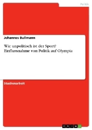 Wie Unpolitisch Ist Der Sport? Einflussnahme Von Politik Auf Olympia (Paperback)