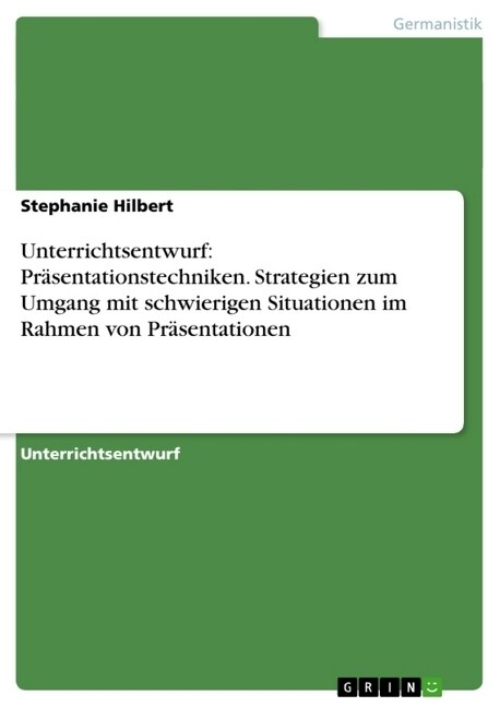 Unterrichtsentwurf: Pr?entationstechniken. Strategien zum Umgang mit schwierigen Situationen im Rahmen von Pr?entationen (Paperback)
