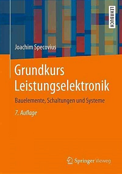 Grundkurs Leistungselektronik: Bauelemente, Schaltungen Und Systeme (Paperback, 7, 7., Aktualisier)