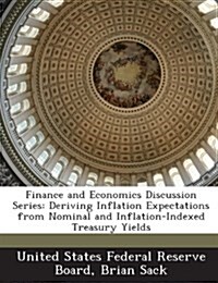 Finance and Economics Discussion Series: Deriving Inflation Expectations from Nominal and Inflation-Indexed Treasury Yields (Paperback)