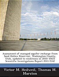 Assessment of Managed Aquifer Recharge from Sand Hollow Reservoir, Washington County, Utah, Updated to Conditions in 2010: Usgs Scientific Investigati (Paperback)