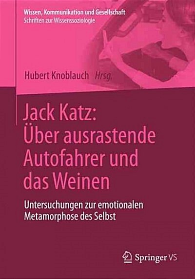 Jack Katz: ?er Ausrastende Autofahrer Und Das Weinen: Untersuchungen Zur Emotionalen Metamorphose Des Selbst (Paperback, 2015)