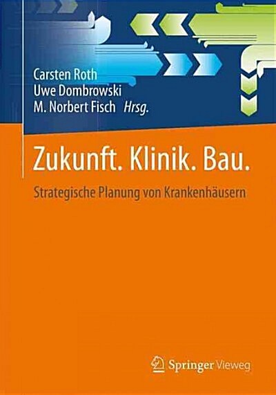 Zukunft. Klinik. Bau.: Strategische Planung Von Krankenh?sern (Paperback, 1. Aufl. 2015)
