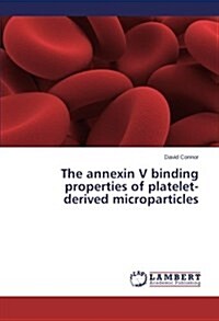 The Annexin V Binding Properties of Platelet-Derived Microparticles (Paperback)