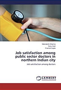 Job Satisfaction Among Public Sector Doctors in Northern Indian City (Paperback)
