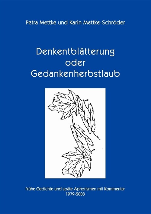 Denkentbl?terung oder Gedankenherbstlaub: Fr?e Gedichte und sp?e Aphorismen mit Kommentar 1979 - 2003 (Paperback)