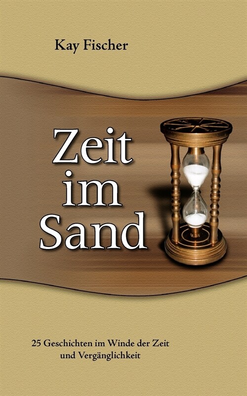 Zeit im Sand: 25 Geschichten im Winde der Zeit und Verg?glichkeit (Paperback)