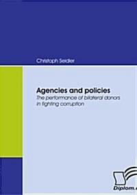 Agencies and Policies. the Performance of Bilateral Donors in Fighting Corruption (Paperback)