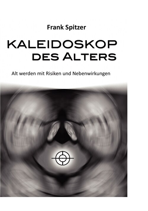 Kaleidoskop des Alters: Alt werden mit Risiken und Nebenwirkungen (Paperback)