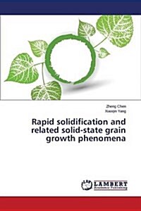 Rapid Solidification and Related Solid-State Grain Growth Phenomena (Paperback)