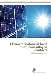 Characterisation of Local Aluminum-Alloyed Contacts (Paperback)