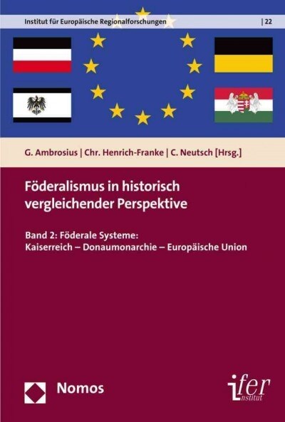 Foderalismus in Historisch Vergleichender Perspektive: Band 2: Foderale Systeme: Kaiserreich - Donaumonarchie - Europaische Union (Paperback)