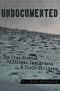 Undocumented: The True Stories of Illegal Immigrants and Their Children (Paperback)