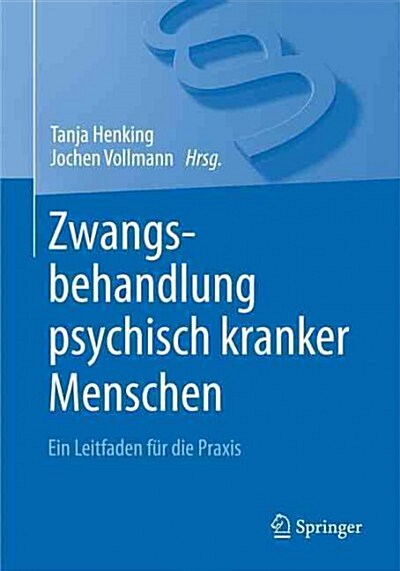 Zwangsbehandlung Psychisch Kranker Menschen: Ein Leitfaden F? Die Praxis (Paperback, 1. Aufl. 2015)