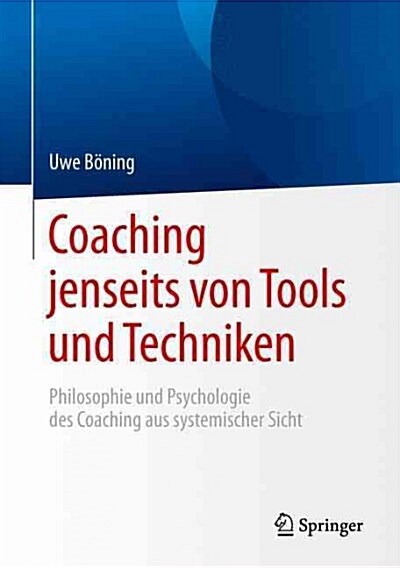 Coaching Jenseits Von Tools Und Techniken: Philosophie Und Psychologie Des Coaching Aus Systemischer Sicht (Hardcover, 1. Aufl. 2015)