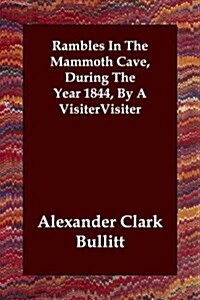 Rambles in the Mammoth Cave, During the Year 1844, by a Visiter (Paperback)