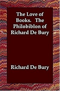 The Love of Books. the Philobiblon of Richard de Bury (Paperback)