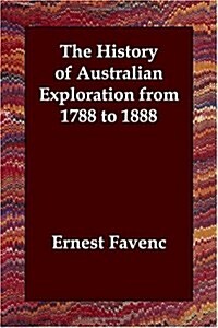 The History of Australian Exploration from 1788 to 1888 (Paperback)