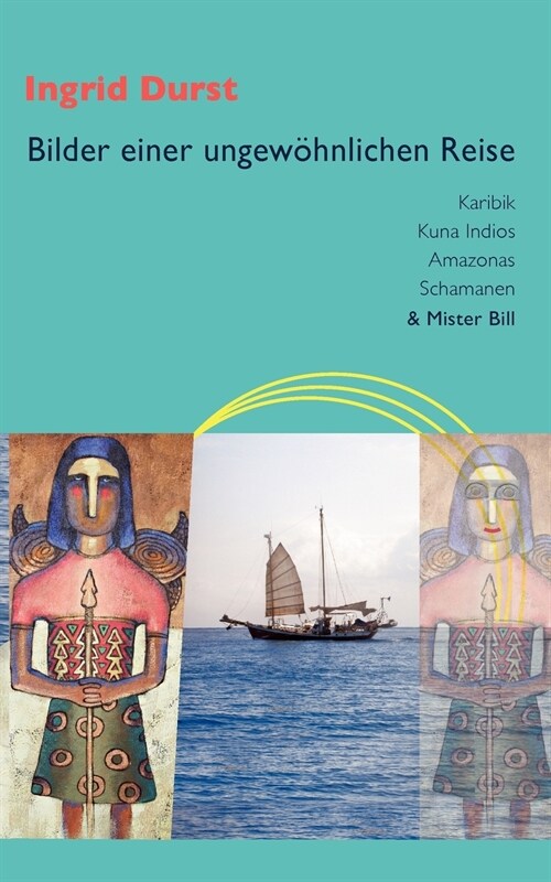 Bilder einer ungew?nlichen Reise: Karibik - Kuna Indios - Amazonas - Schamanen & Mister Bill (Paperback)