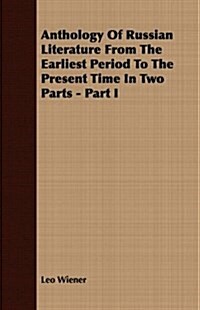 Anthology of Russian Literature from the Earliest Period to the Present Time in Two Parts - Part I (Paperback)