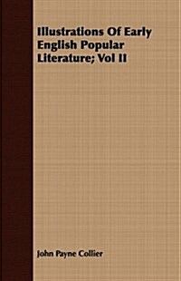 Illustrations of Early English Popular Literature; Vol II (Paperback)