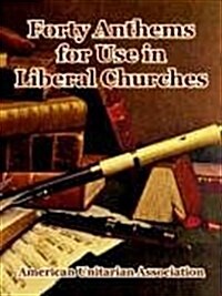 Forty Anthems for Use in Liberal Churches (Paperback)