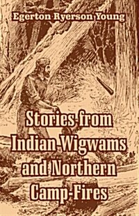 Stories from Indian Wigwams and Northern Camp-Fires (Paperback)