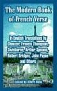 The Modern Book of French Verse: In English Translations by Chaucer, Francis Thompson, Swinburne, Arthur Symons, Robert Bridges, John Payne and Others (Paperback)