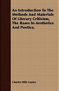 An Introduction to the Methods and Materials of Literary Criticism, the Bases in Aesthetics and Poetics; (Paperback)