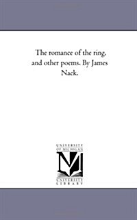 The Romance of the Ring, and Other Poems. by James Nack. (Paperback)