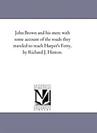 John Brown and His Men; With Some Account of the Roads They Traveled to Reach Harpers Ferry, by Richard J. Hinton. (Paperback)
