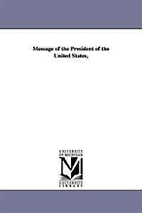 Message of the President of the United States, (Hardcover)