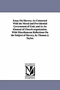 Essay on Slavery; As Connected with the Moral and Providential Government of God; And as an Element of Church Organization. with Miscellaneous Reflect (Paperback)