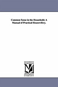 Common Sense in the Household; A Manual of Practical Housewifery. (Paperback)