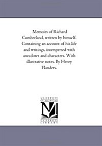 Memoirs of Richard Cumberland, Written by Himself. Containing an Account of His Life and Writings, Interspersed with Anecdotes and Characters. with Il (Paperback)