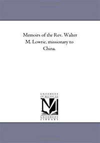 Memoirs of the REV. Walter M. Lowrie, Missionary to China. (Paperback)