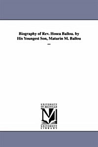 Biography of REV. Hosea Ballou. by His Youngest Son, Maturin M. Ballou ... (Paperback)