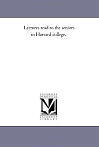 Lectures Read to the Seniors in Harvard College. (Paperback)