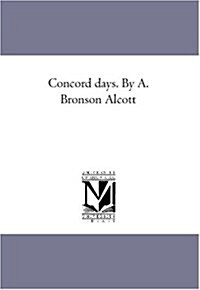 Concord Days. by A. Bronson Alcott (Paperback)