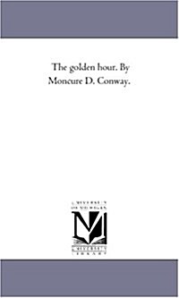 The Golden Hour. by Moncure D. Conway. (Paperback)