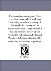 The Marvellous Country, Or, Three Years in Arizona and New Mexico. Containing an Authentic History of This Wonderful Country and Its Ancient Civilizat (Paperback)