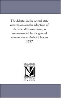 The Debates in the Several State Conventions on the Adoption of the Federal Constitution, as Recommended by the General Convention at Philadelphia, in (Paperback)