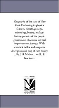 Geography of the State of New York. Embracing Its Physical Features, Climate, Geology, Mineralogy, Botany, Zoology, History, Pursuits of the People, G (Paperback)