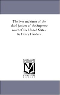 The Lives and Times of the Chief Justices of the Supreme Court of the United States. in Two Volumes. by Henry Flanders. Vol. 1: John Jay, John Rutledg (Paperback)