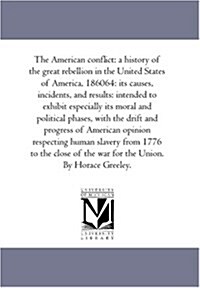 The American Conflict: A History of the Great Rebellion in the United States of America, 1860-64: Its Causes, Incidents, and Results: Intende (Paperback)