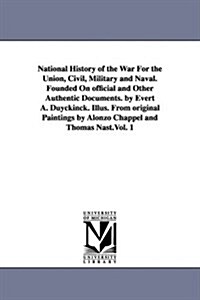 National History of the War for the Union, Civil, Military and Naval. Founded on Official and Other Authentic Documents. by Evert A. Duyckinck. Illus. (Paperback)